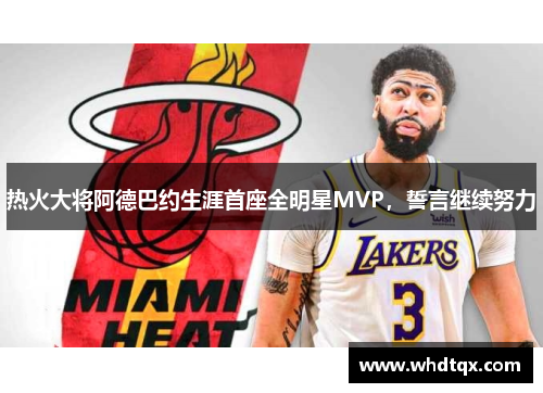 热火大将阿德巴约生涯首座全明星MVP，誓言继续努力